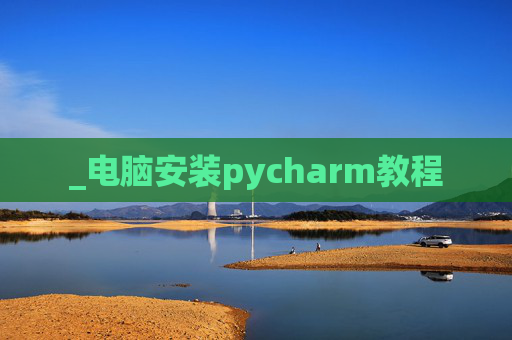 _电脑安装pycharm教程